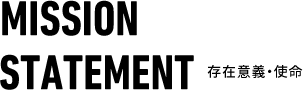 MISSION STATEMENT存在意義・使命